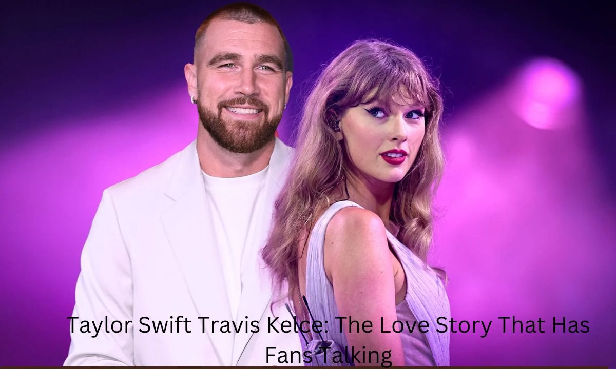 Taylor Swift Travis Kelce: The Love Story That Has Fans Talking