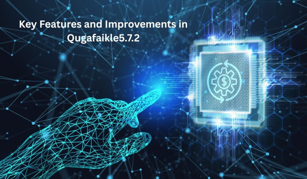 Key Features and Improvements in Qugafaikle5.7.2