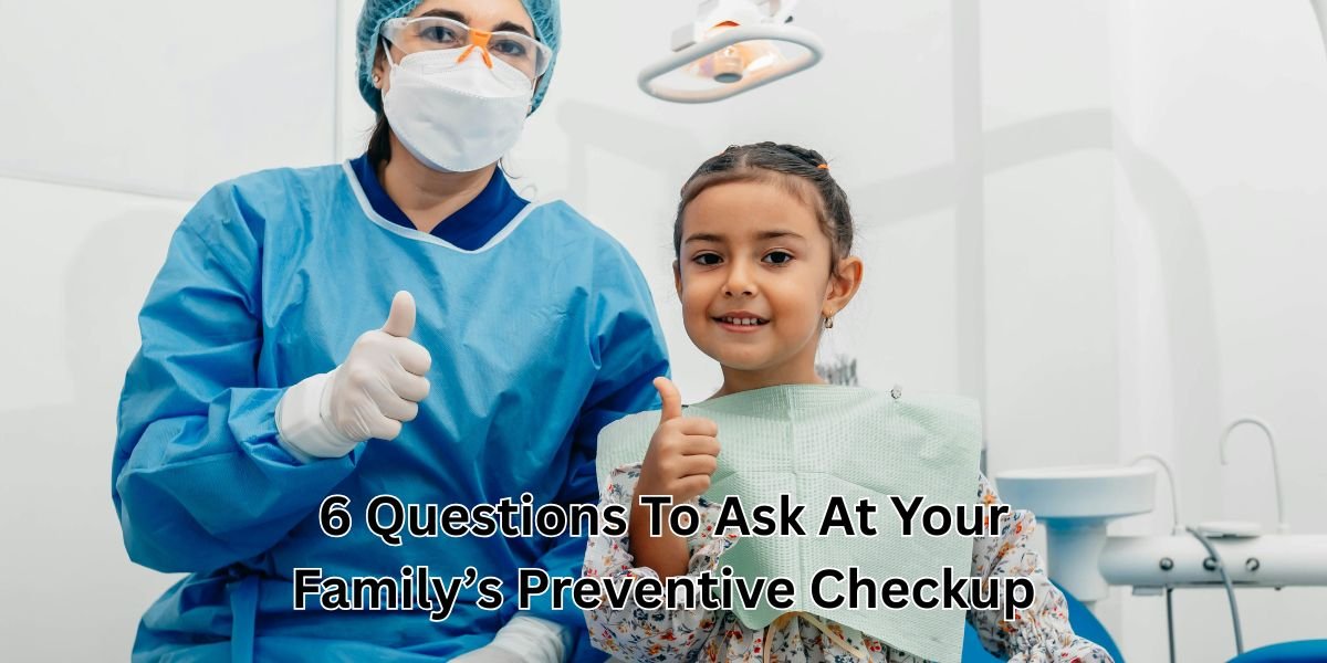 6 Questions To Ask At Your Family’s Preventive Checkup