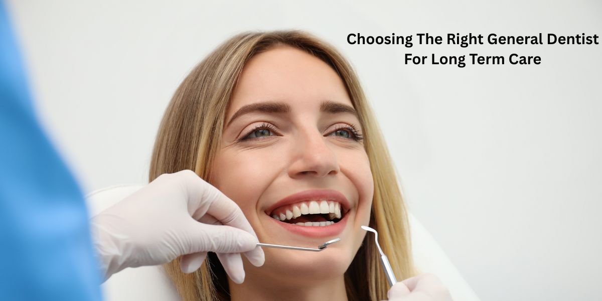 Choosing The Right General Dentist For Long Term Care