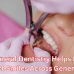 How General Dentistry Helps Families Protect Smiles Across Generations