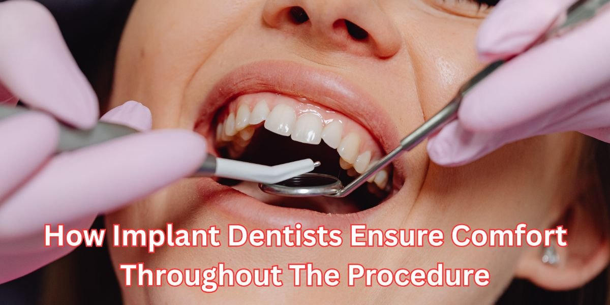 How Implant Dentists Ensure Comfort Throughout The Procedure