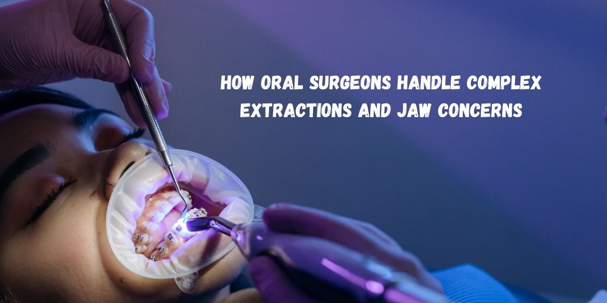 How Oral Surgeons Handle Complex Extractions And Jaw Concerns