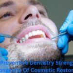 How Preventive Dentistry Strengthens The Longevity Of Cosmetic Restorations