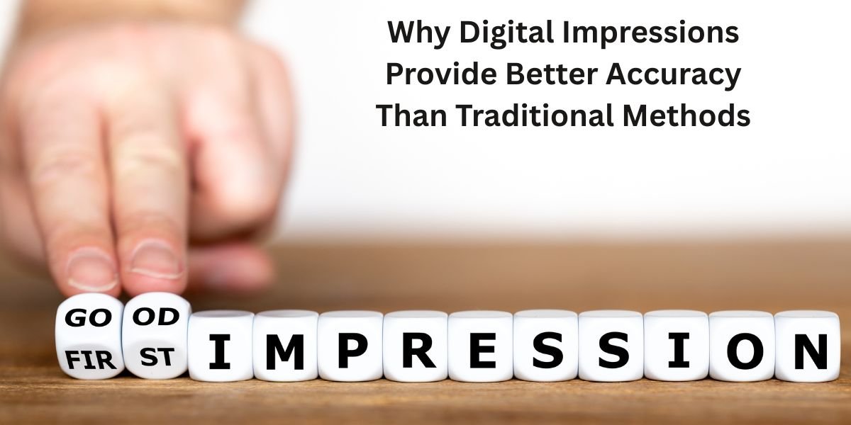 Why Digital Impressions Provide Better Accuracy Than Traditional Methods