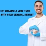 3 Benefits Of Building A Long Term Relationship With Your General Dentist