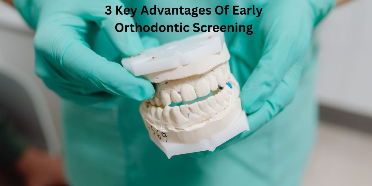 3 Key Advantages Of Early Orthodontic Screening