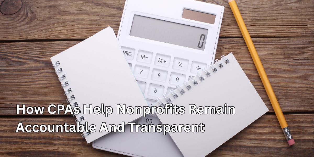 How CPAs Help Nonprofits Remain Accountable And Transparent