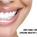 How Family Dentistry Ensures Lifelong Healthy Smiles For Everyone