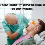 How Family Dentistry Simplifies Smile Care For Busy Parents