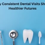 Why Consistent Dental Visits Shape Healthier Futures