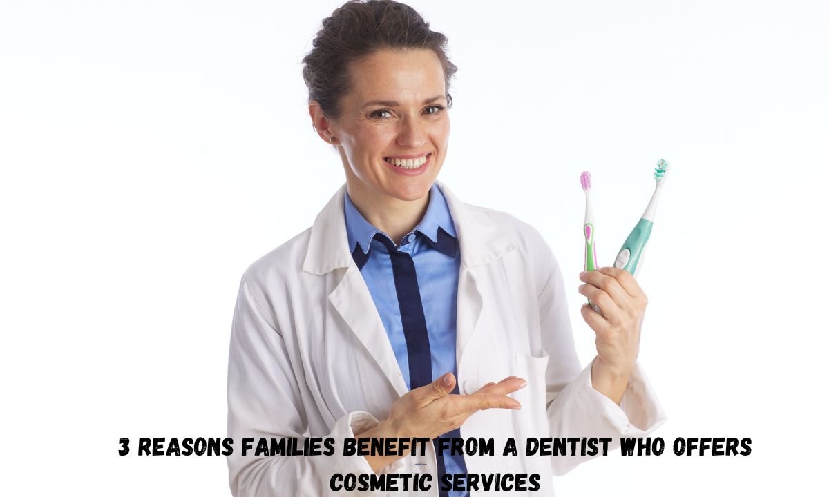 3 Reasons Families Benefit From A Dentist Who Offers Cosmetic Services