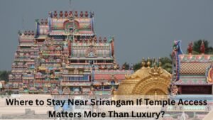 Where to Stay Near Srirangam If Temple Access Matters More Than Luxury