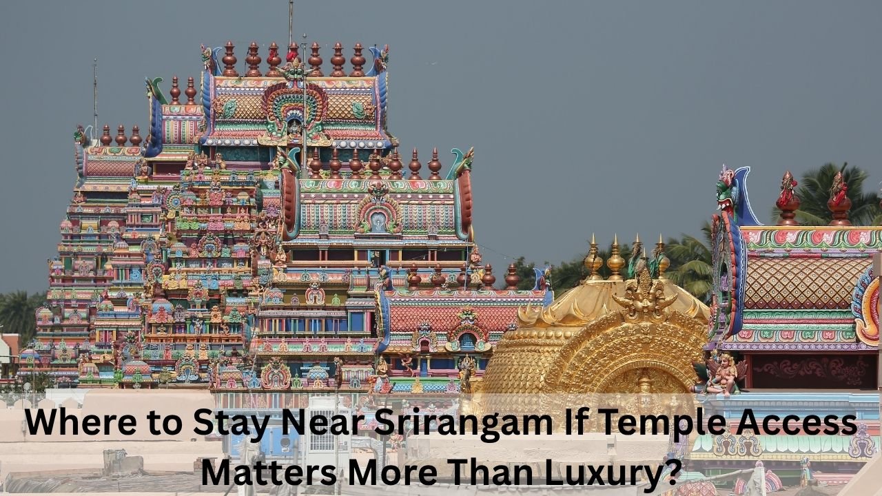 Where to Stay Near Srirangam If Temple Access Matters More Than Luxury